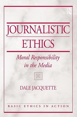 Journalistic Ethics: Moral Responsibility in the Media, American English Reprint by Dale Jacquette