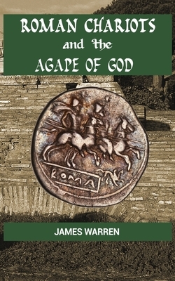 Roman Chariots and the Agape of God by James Warren