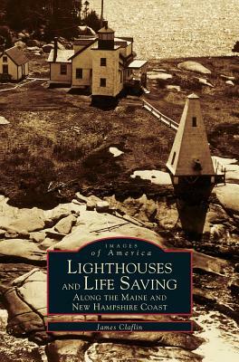 Lighthouses and Life Saving Along the Maine and New Hampshire Coast by James W. Claflin