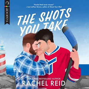 The Shots You Take by Rachel Reid