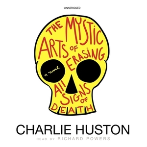 The Mystic Arts of Erasing All Signs of Death by Charlie Huston