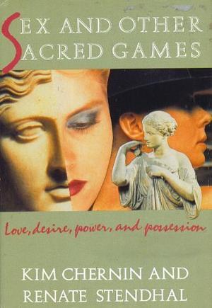 Sex and Other Sacred Games: Love, Desire, Power, and Possession by Renate Stendhal, Kim Chernin