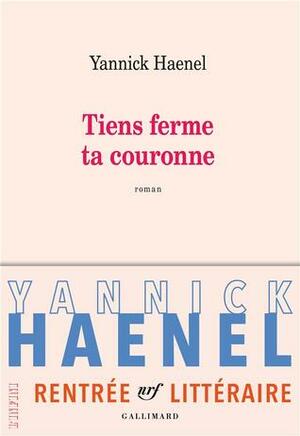Tiens ferme ta couronne by Yannick Haenel