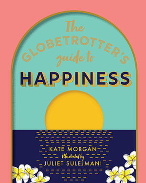 The Globetrotter's Guide to Happiness by Kate Morgan