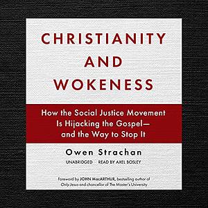 Christianity and Wokeness: How the Social Justice Movement Is Hijacking the Gospel - and the Way to Stop It by Owen Strachan