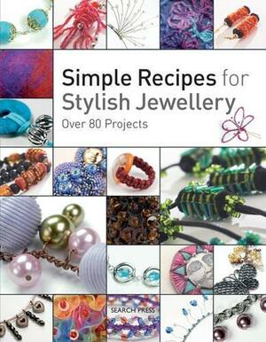 Simple Recipes for Stylish Jewellery by Stephanie Burnham, Michelle Bungay, Sarah Lawrence, Amanda Walker, Suzen Millodot, Helen Birmingham