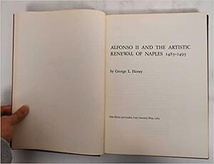 Alfonso II and the Artistic Renewal of Naples, 1485-1495 by George L. Hersey