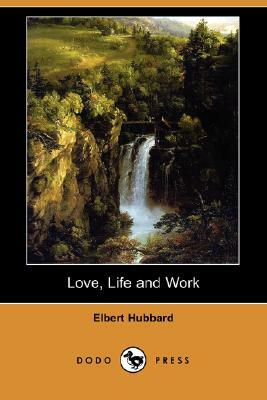 Love, Life and Work (Dodo Press) by Elbert Hubbard