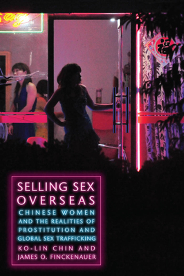 Selling Sex Overseas: Chinese Women and the Realities of Prostitution and Global Sex Trafficking by Ko-Lin Chin, James O. Finckenauer