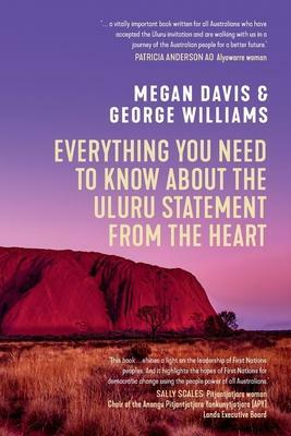 Everything You Need to Know About the Uluru Statement from the Heart by Megan Davis, George Williams