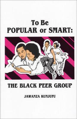 To Be Popular or Smart: The Black Peer Group by Jawanza Kunjufu