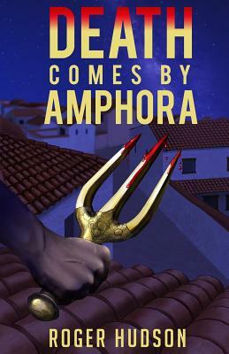 Death Comes By Amphora: A Mystery Novel of Ancient Athens by Roger Hudson