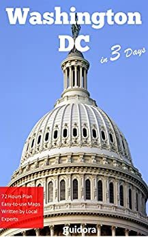 Washington DC in 3 Days (Travel Guide 2017): Best Things to Do in Washington for First Timers: Where to Stay,Eat,Go Out.What to See and Enjoy.Online Maps with the Best of Washington D.C. by Guidora Team, Washington Dc Travel Guide