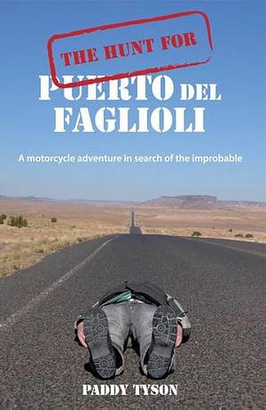 The Hunt for Puerto Del Faglioli: A Motorcycle Adventure in Search of the Improbable by Paddy Tyson