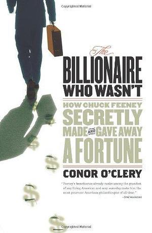 The Billionaire Who Wasn't: How Chuck Feeney Made and Gave Away a Fortune Without Anyone Knowing by Conor O'Clery, Conor O'Clery