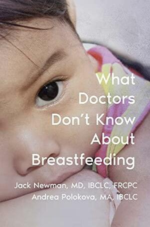 What Doctors Don't Know About Breastfeeding by Andrea Poloková, Jack Newman