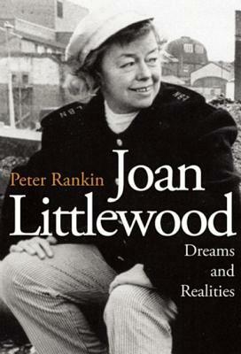 Joan Littlewood: Dreams and Realities: The Official Biography by Peter Rankin