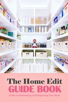 The Home Edit Guide Book: Guide on Decluttering and Organizing Your Home: Gift for Holiday by Wendy Howe