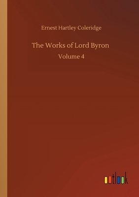 The Works of Lord Byron: Volume 4 by Ernest Hartley Coleridge