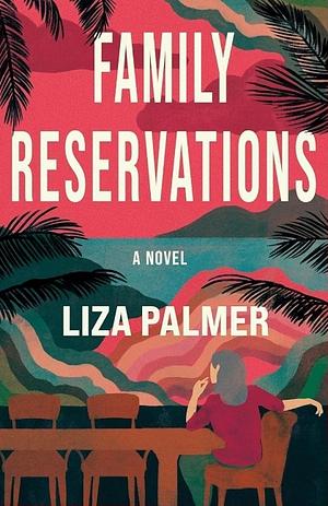 Family Reservations: A Novel by Liza Palmer