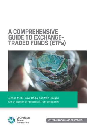 A Comprehensive Guide to Exchange-Traded Funds by Dave Nadig, Matt Hougan, Joanne M. Hill