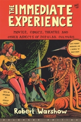 The Immediate Experience: Movies, Comics, Theatre, and Other Aspects of Popular Culture by Robert Warshow