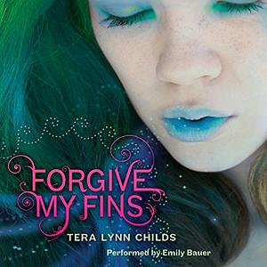 Forgive My Fins by Tera Lynn Childs