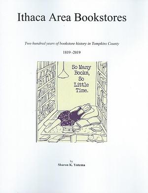 Ithaca Area Bookstores: Two Hundred Years of Bookstore History in Tompkins County 1819-2019 by Sharon Yntema