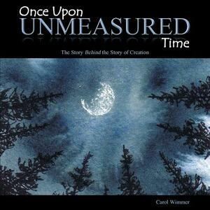 Once Upon Unmeasured Time: The Story Behind the Story of Creation by Carol Wimmer