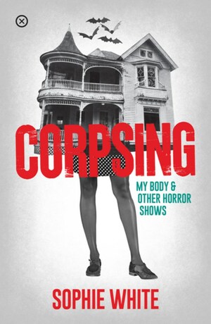 Corpsing: My Body and Other Horror Shows by Sophie White