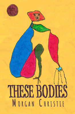 These Bodies by Morgan Christie