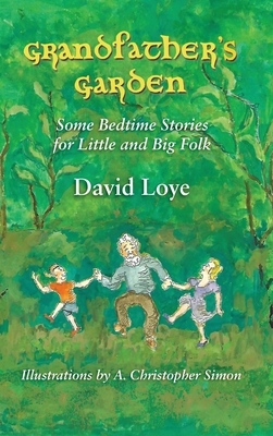 Grandfather's Garden: Some Bedtime Stories for Little and Big Folk by A. Christopher Simon, David Loye