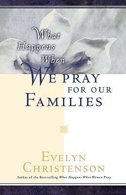 What Happens When We Pray For Our Families by Evelyn Carol Christenson