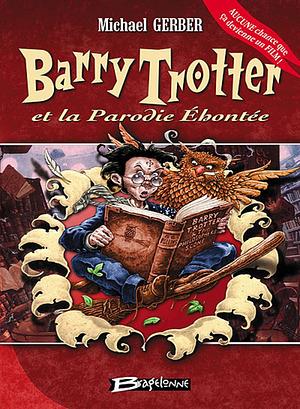Barry Trotter Et La Parodie Éhontée by Michael Gerber, Michael Gerber