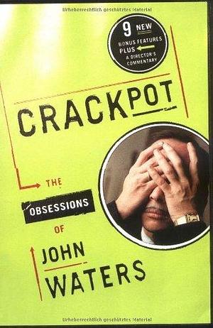 Crackpot: the obsessions of John Waters by John Waters, John Waters