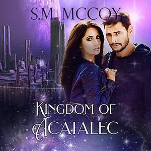 Kingdom of Acatalec by S.M. McCoy