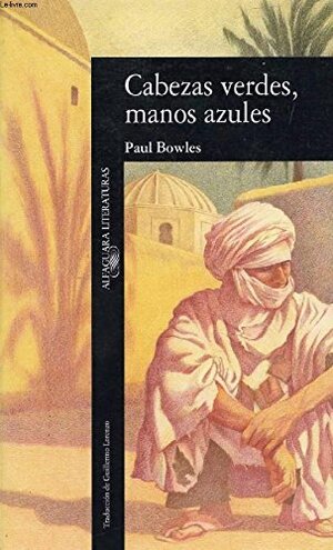 Cabezas verdes, manos azules by Paul Bowles