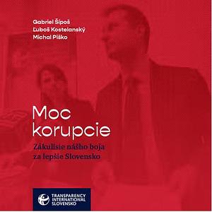 Moc korupcie. Zákulisie nášho boja za lepšie Slovensko. by Ľuboš Kostelanský, Michal Piško, Gabriel Šípoš