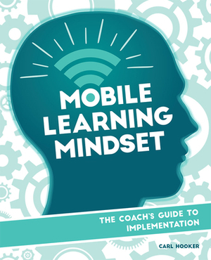 Mobile Learning Mindset: The Coach's Guide to Implementation by Carl Hooker