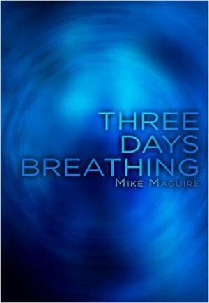 Three Days Breathing by Mike Maguire