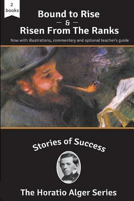 Stories of Success: Bound to Rise and Risen from the Ranks (Illustrated) by Horatio Alger Jr.