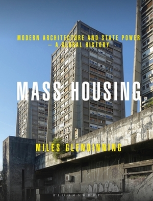 Mass Housing: Modern Architecture and State Power - A Global History by Miles Glendinning