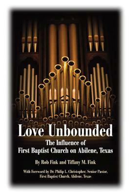 Love Unbounded: The Influence of First Baptist Church on Abilene, Texas by Tiffany Fink, Robert Fink