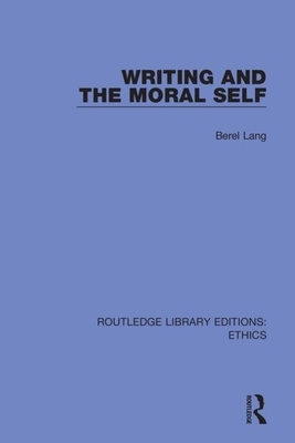 Writing and the Moral Self by Berel Lang