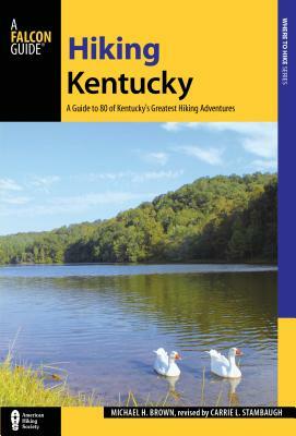 Hiking Kentucky: A Guide to 80 of Kentucky's Greatest Hiking Adventures by Carrie Stambaugh