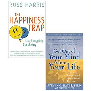 The Happiness Trap and Get Out of Your Mind and into Your Life 2 Books Collection Set by Steven C. Hayes, Spencer Smith, Dr. Russ Harris