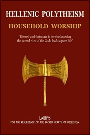 Hellenic Polytheism: Household Worship by Panagiotis Meton Panagiotopoulos, Erymanthos Armyras, Vasilios Cheiron Tsantilas, Christos Pandion Panopoulos