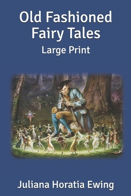 Old Fashioned Fairy Tales: Large Print by Juliana Horatia Ewing