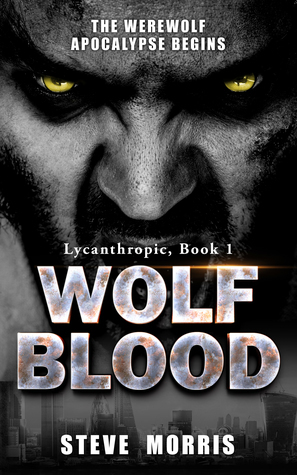 Wolf Blood: The Werewolf Apocalypse Begins by Steve Morris