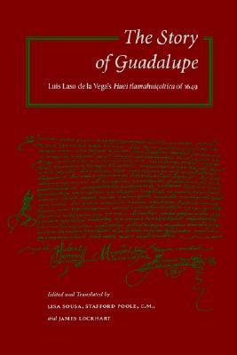The Story of Guadalupe: Luis Laso de la Vega's Huei tlamahuiçoltica of 1649 by Stafford Poole, Lisa Sousa, James Lockhart